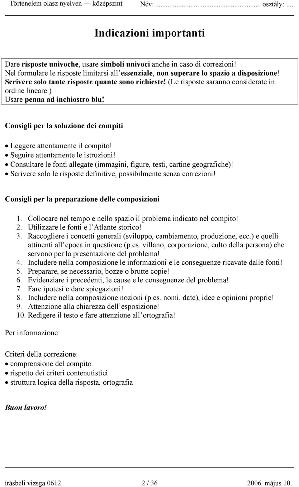 Consigli per la soluzione dei compiti Leggere attentamente il compito! Seguire attentamente le istruzioni! Consultare le fonti allegate (immagini, figure, testi, cartine geografiche)!