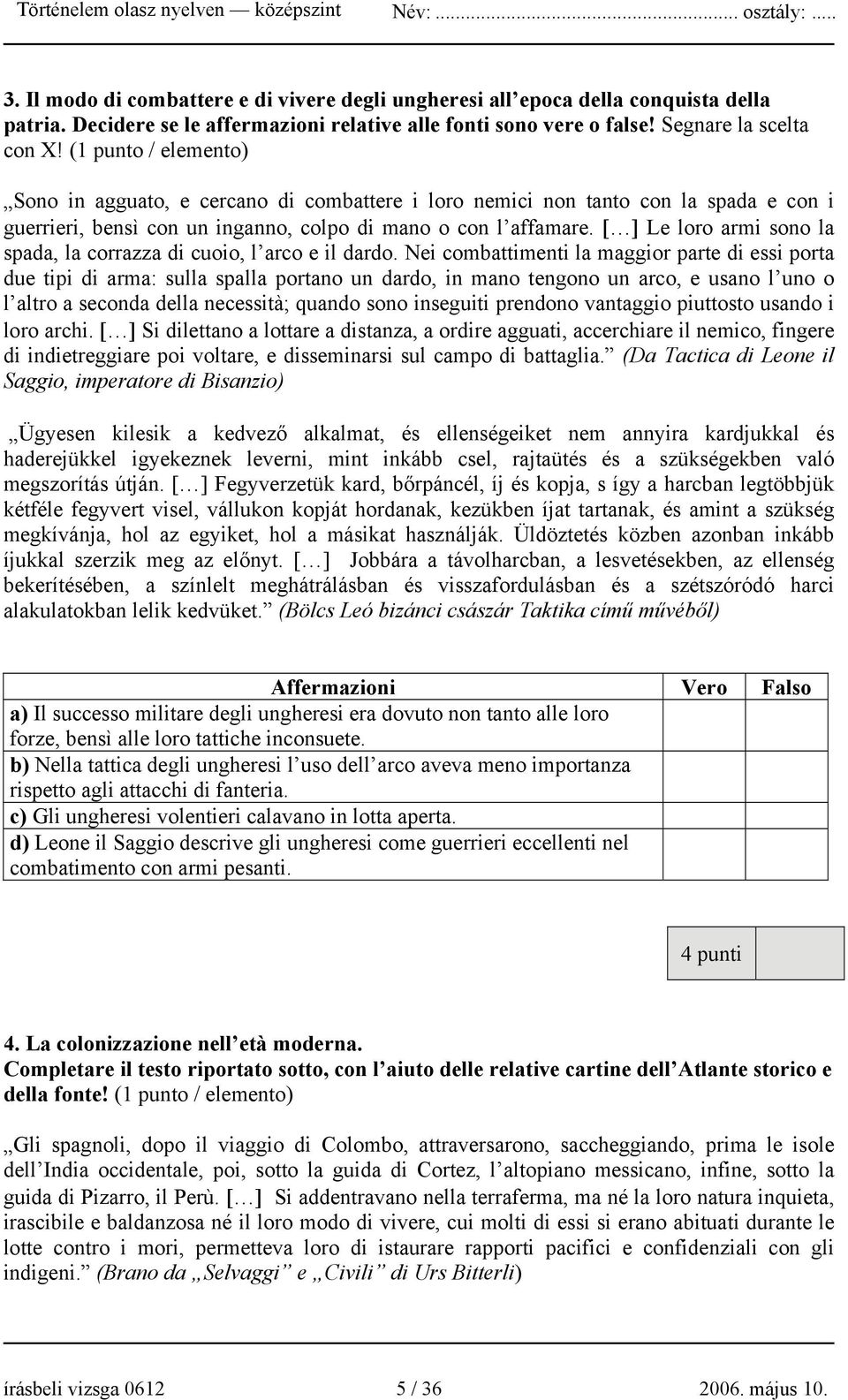 [ ] Le loro armi sono la spada, la corrazza di cuoio, l arco e il dardo.