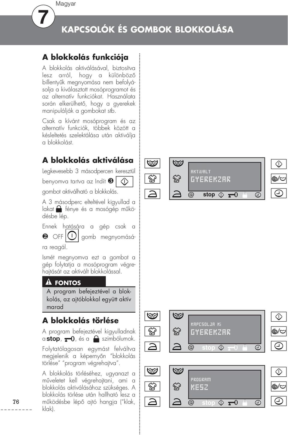 Csak a kívánt mosóprogram és az alternatív funkciók, többek között a késleltetés szelektálása után aktiválja a blokkolást.