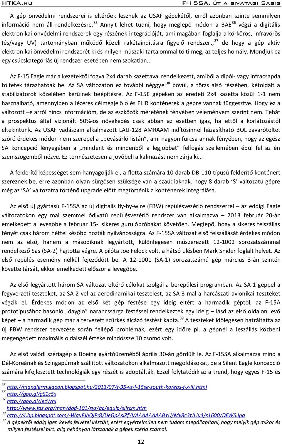 tartományban működő közeli rakétaindításra figyelő rendszert, 37 de hogy a gép aktív elektronikai önvédelmi rendszerét ki és milyen műszaki tartalommal tölti meg, az teljes homály.