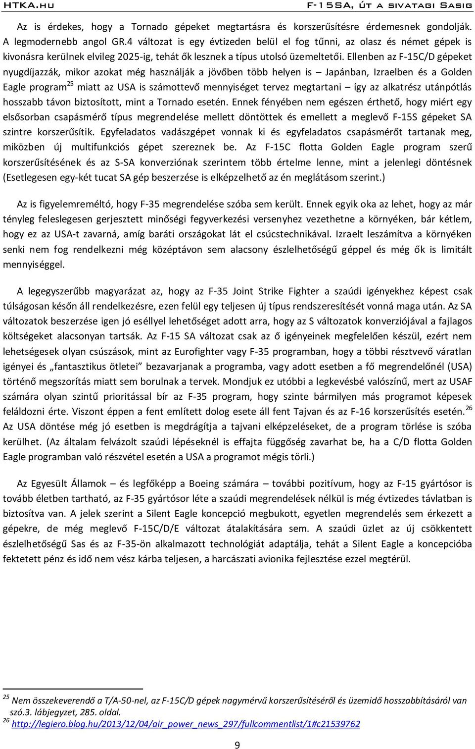 Ellenben az F-15C/D gépeket nyugdíjazzák, mikor azokat még használják a jövőben több helyen is Japánban, Izraelben és a Golden Eagle program 25 miatt az USA is számottevő mennyiséget tervez