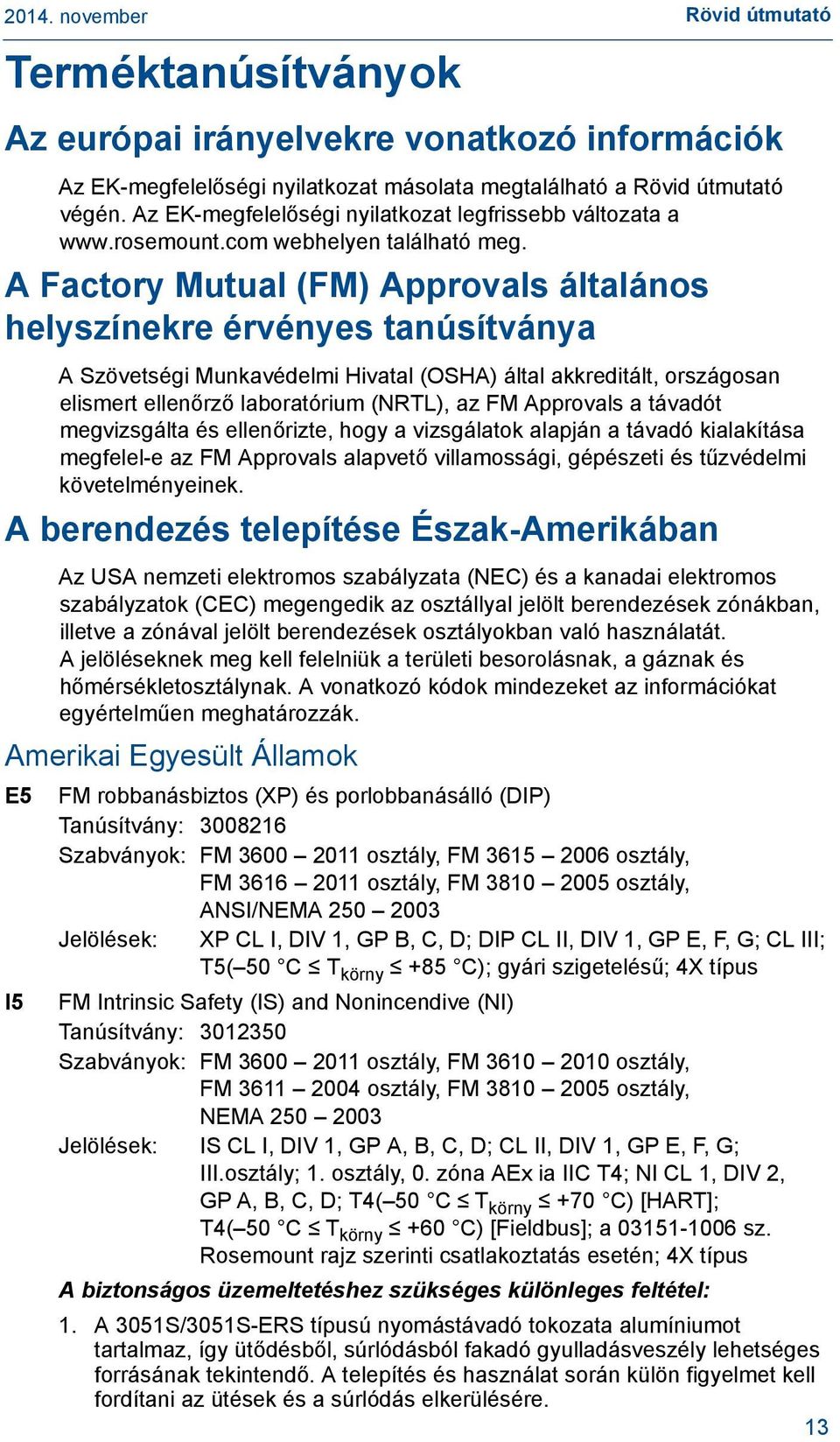 A Factory Mutual (FM) Approvals általános helyszínekre érvényes tanúsítványa A Szövetségi Munkavédelmi Hivatal (OSHA) által akkreditált, országosan elismert ellenőrző laboratórium (NRTL), az FM