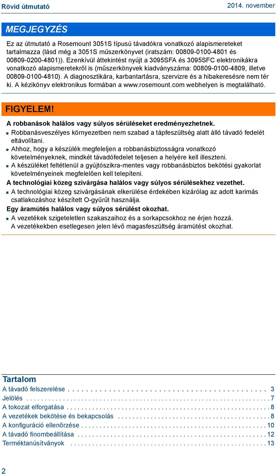 A diagnosztikára, karbantartásra, szervizre és a hibakeresésre nem tér ki. A kézikönyv elektronikus formában a www.rosemount.com webhelyen is megtalálható. FIGYELEM!