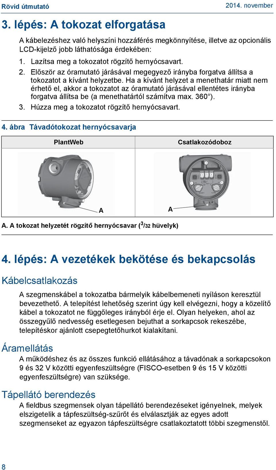 Ha a kívánt helyzet a menethatár miatt nem érhető el, akkor a tokozatot az óramutató járásával ellentétes irányba forgatva állítsa be (a menethatártól számítva max. 36