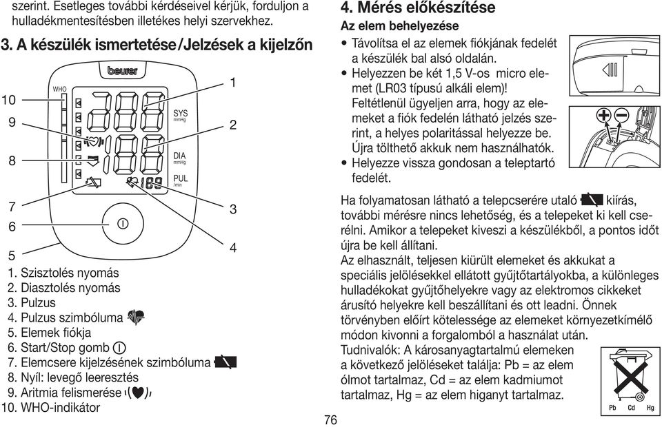 WHO-indikátor 1 2 3 4 76 4. Mérés előkészítése Az elem behelyezése Távolítsa el az elemek fiókjának fedelét a készülék bal alsó oldalán.