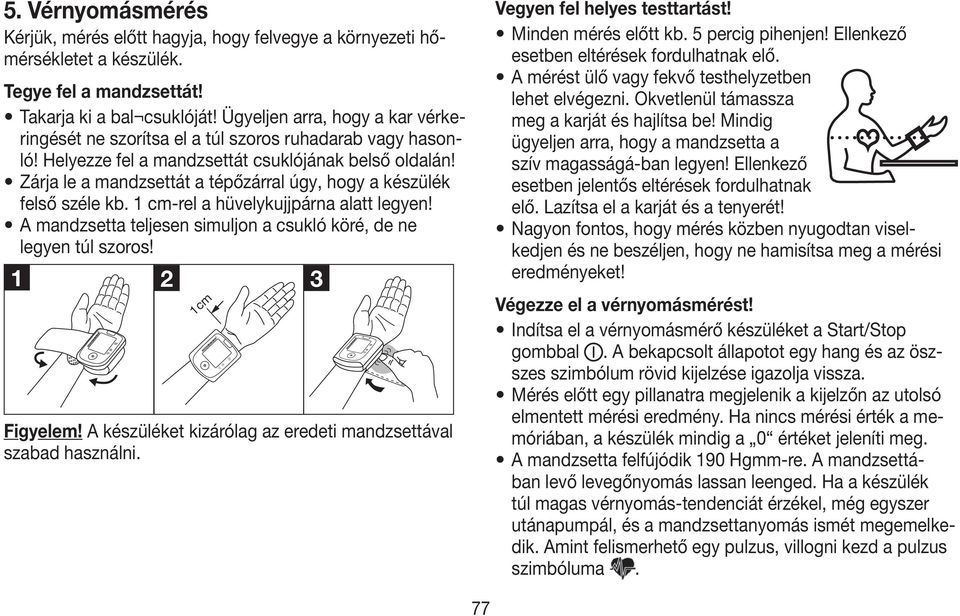 Zárja le a mandzsettát a tépőzárral úgy, hogy a készülék felső széle kb. 1 cm-rel a hüvelykujjpárna alatt legyen! A mandzsetta teljesen simuljon a csukló köré, de ne legyen túl szoros!