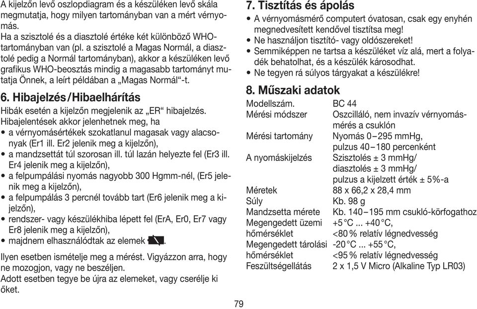 Hibajelzés / Hibaelhárítás Hibák esetén a kijelzőn megjelenik az ER hibajelzés. Hibajelentések akkor jelenhetnek meg, ha a vérnyomásértékek szokatlanul magasak vagy alacsonyak (Er1 ill.