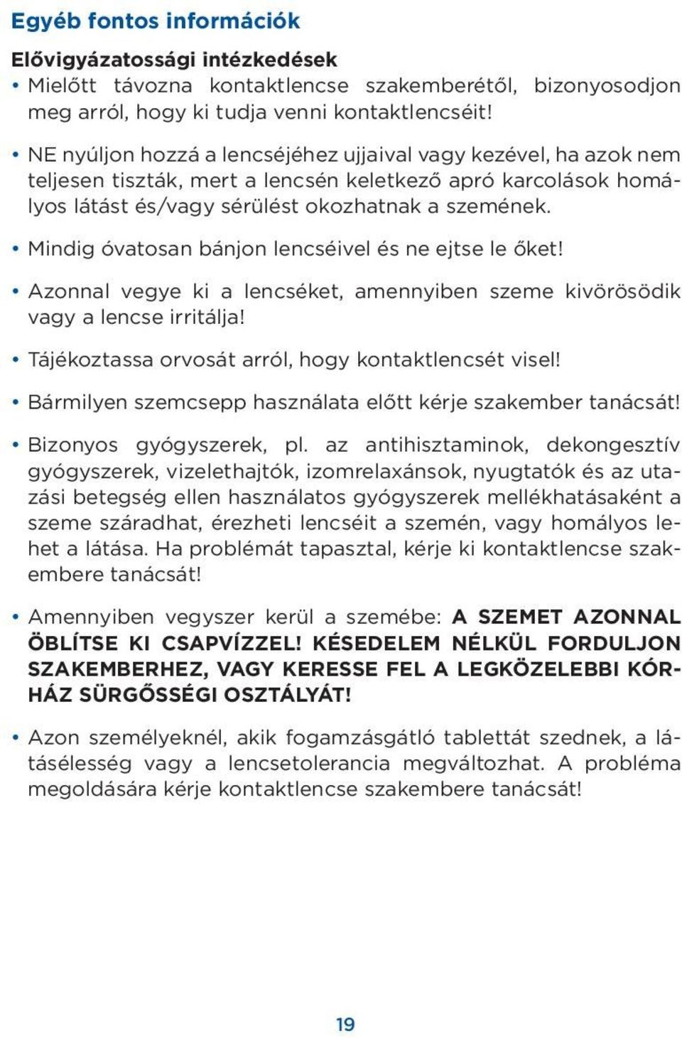 Mindig óvatosan bánjon lencséivel és ne ejtse le őket! Azonnal vegye ki a lencséket, amennyiben szeme kivörösödik vagy a lencse irritálja! Tájékoztassa orvosát arról, hogy kontaktlencsét visel!