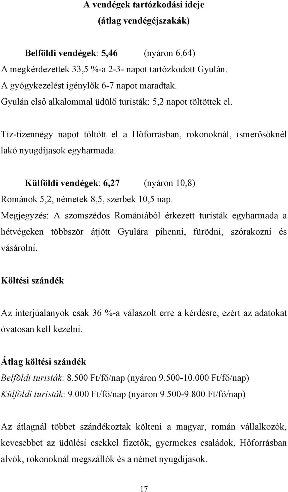 Külföldi vendégek: 6,27 (nyáron 10,8) Románok 5,2, németek 8,5, szerbek 10,5 nap.