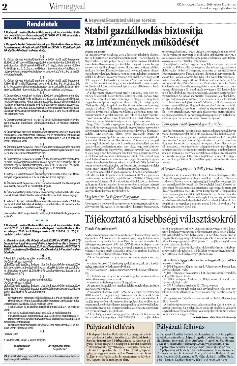 ában foglaltak alapján a következõ rendeletet alkotja: 1. Az Önkormányzat Képviselõtestülete a 29. évrõl szóló beszámolót 11.566.216 e Ft bevételi fõösszeggel (ebbõl a tárgyévi bevétel 6.93.