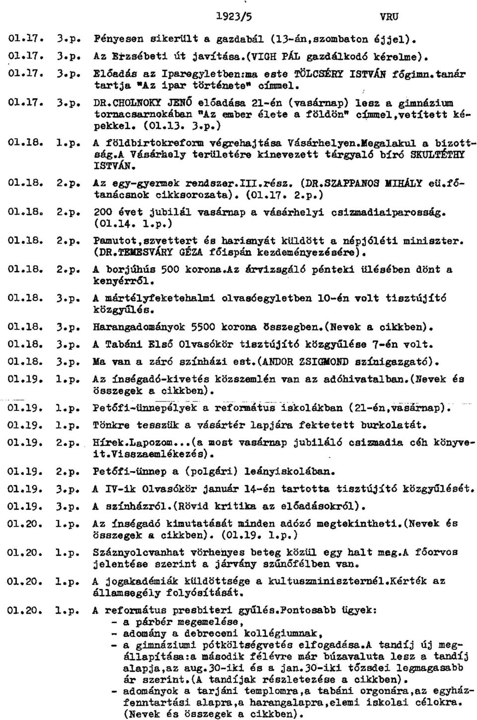 18. l.p. A földbirtokreform végrehajtása Vásárhelyen.Megalakul a bizottság.a Vásárhely területére kinevezett tárgyaló bíró SKULTÉTHY ISTVÁN. 01.18. 2.p. Az egy-gyermek rendszer.iii.rész. (DR.