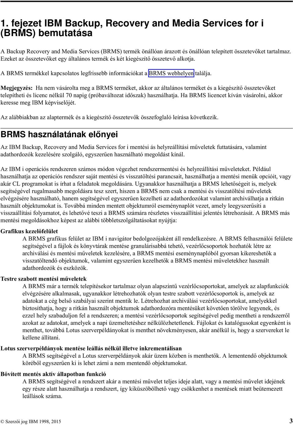 Megjegyzés: Ha nem vásárolta meg a BRMS terméket, akkor az általános terméket és a kiegészítő összetevőket telepítheti és licenc nélkül 70 napig (próbaváltozat időszak) használhatja.