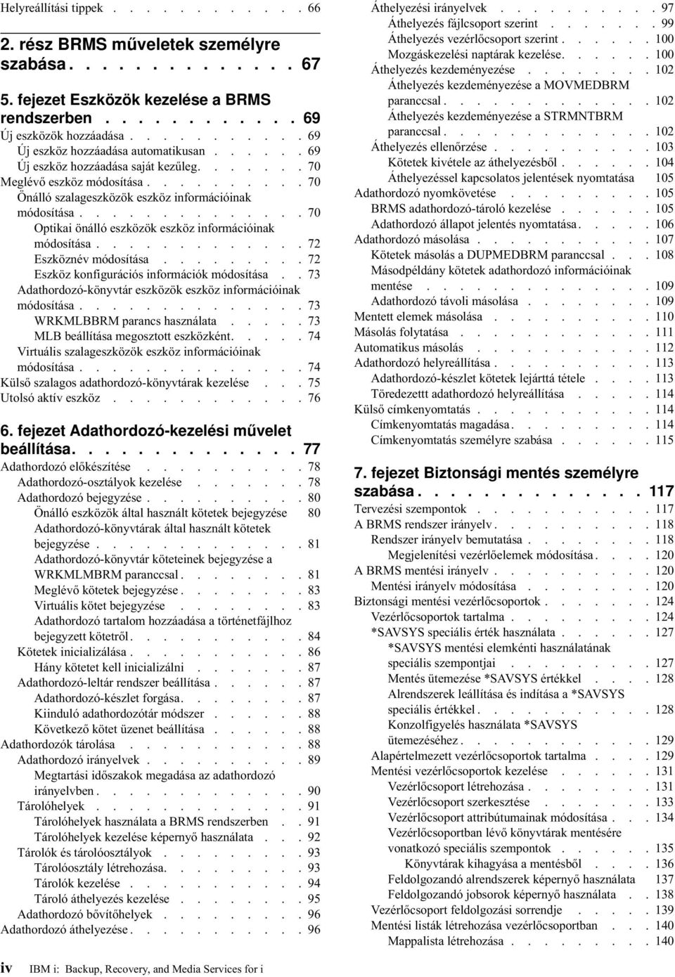 ............. 70 Optikai önálló eszközök eszköz információinak módosítása............. 72 Eszköznév módosítása......... 72 Eszköz konfigurációs információk módosítása.