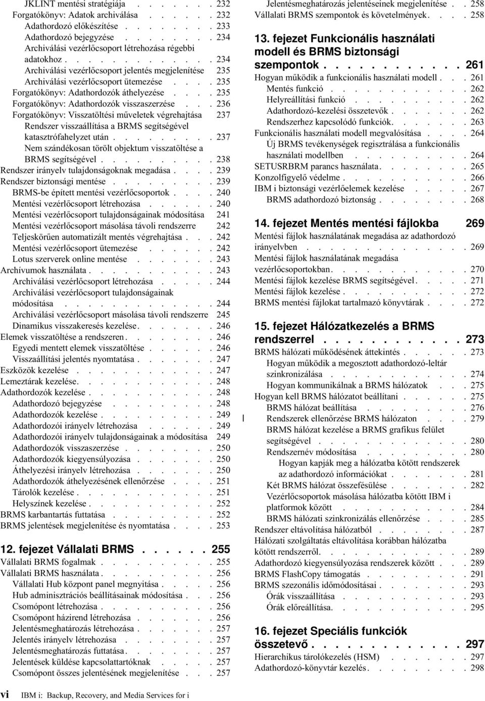 ... 235 Forgatókönyv: Adathordozók áthelyezése.... 235 Forgatókönyv: Adathordozók visszaszerzése.