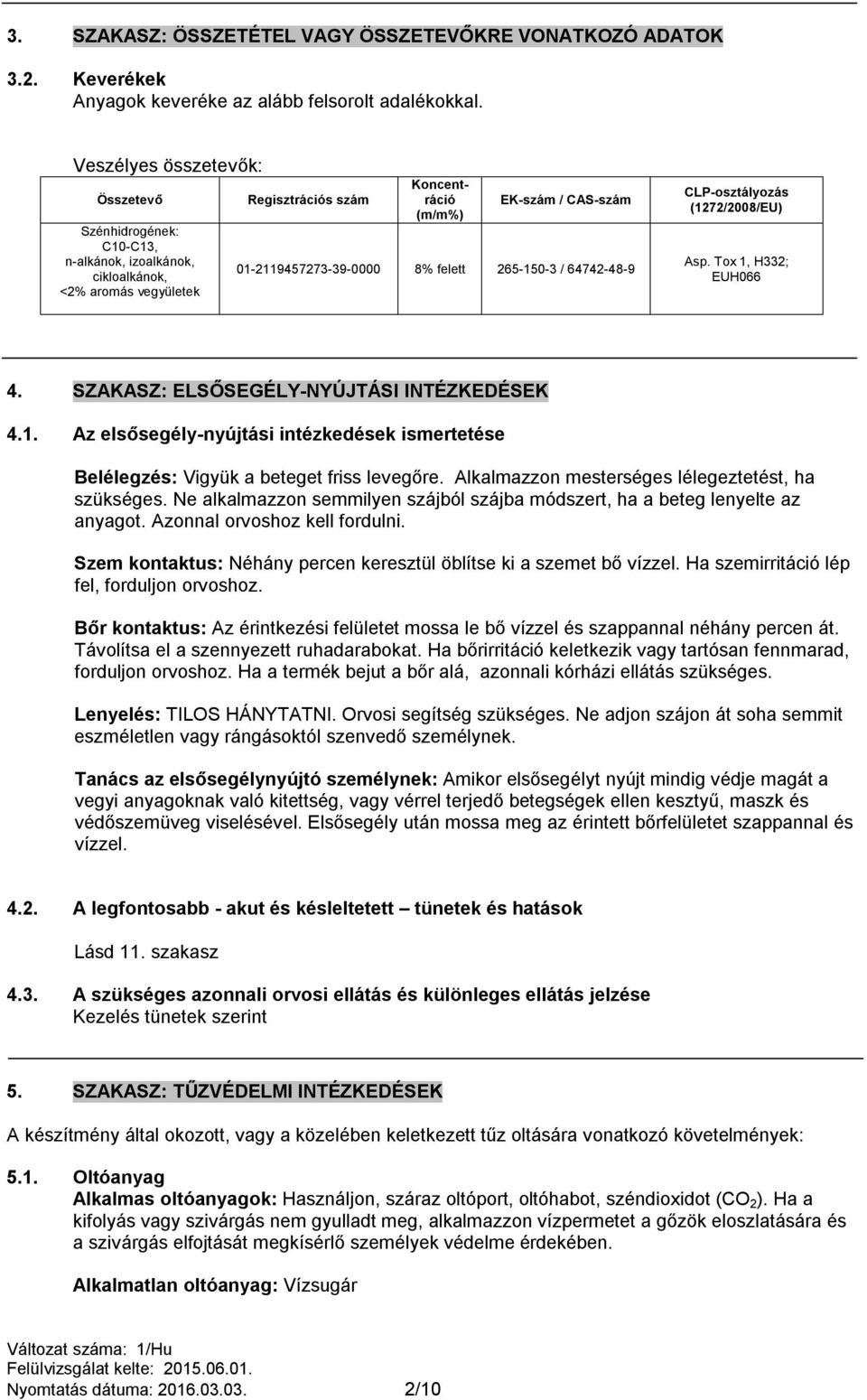 felett 265-150-3 / 64742-48-9 CLP-osztályozás (1272/2008/EU) Asp. Tox 1, H332; EUH066 4. SZAKASZ: ELSŐSEGÉLY-NYÚJTÁSI INTÉZKEDÉSEK 4.1. Az elsősegély-nyújtási intézkedések ismertetése Belélegzés: Vigyük a beteget friss levegőre.