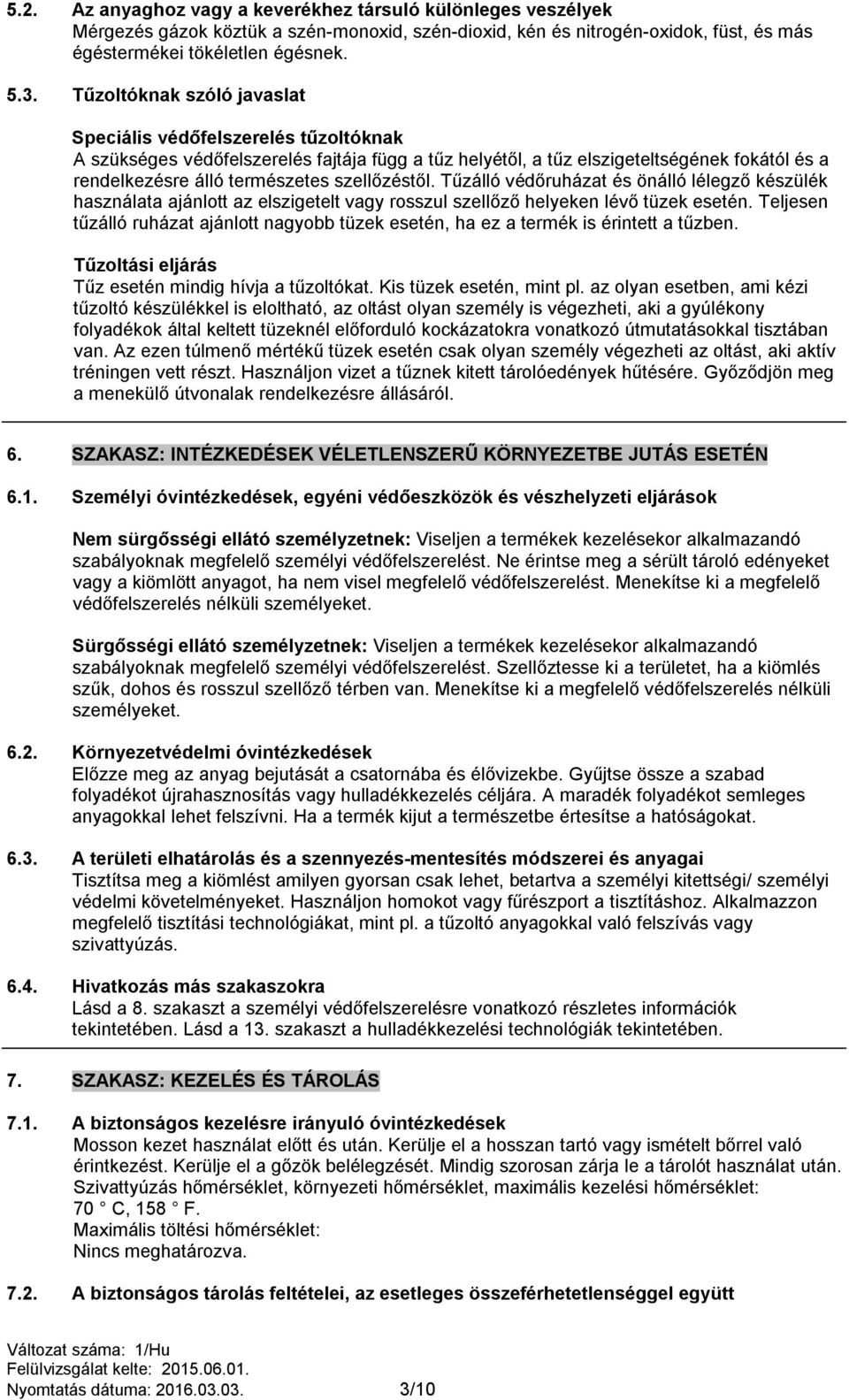 szellőzéstől. Tűzálló védőruházat és önálló lélegző készülék használata ajánlott az elszigetelt vagy rosszul szellőző helyeken lévő tüzek esetén.