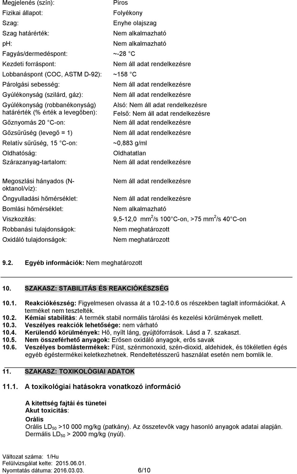 alkalmazható Nem alkalmazható Alsó: Felső: ~0,883 g/ml Oldhatatlan Megoszlási hányados (Noktanol/víz): Öngyulladási hőmérséklet: Bomlási hőmérséklet: Viszkozitás: Robbanási tulajdonságok: Oxidáló