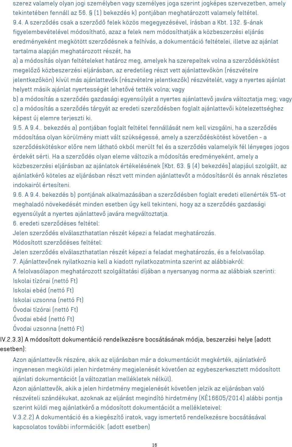 -ának figyelembevételével módosítható, azaz a felek nem módosíthatják a közbeszerzési eljárás eredményeként megkötött szerződésnek a felhívás, a dokumentáció feltételei, illetve az ajánlat tartalma