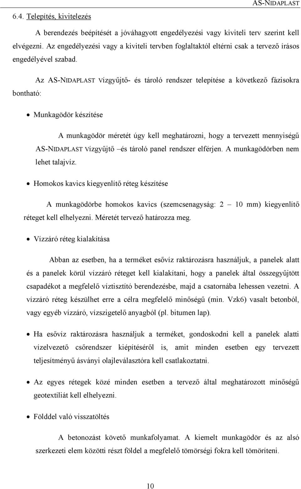 Az AS-NIDAPLAST Vízgyűjtő- és tároló rendszer telepítése a következő fázisokra bontható: Munkagödör készítése A munkagödör méretét úgy kell meghatározni, hogy a tervezett mennyiségű AS-NIDAPLAST