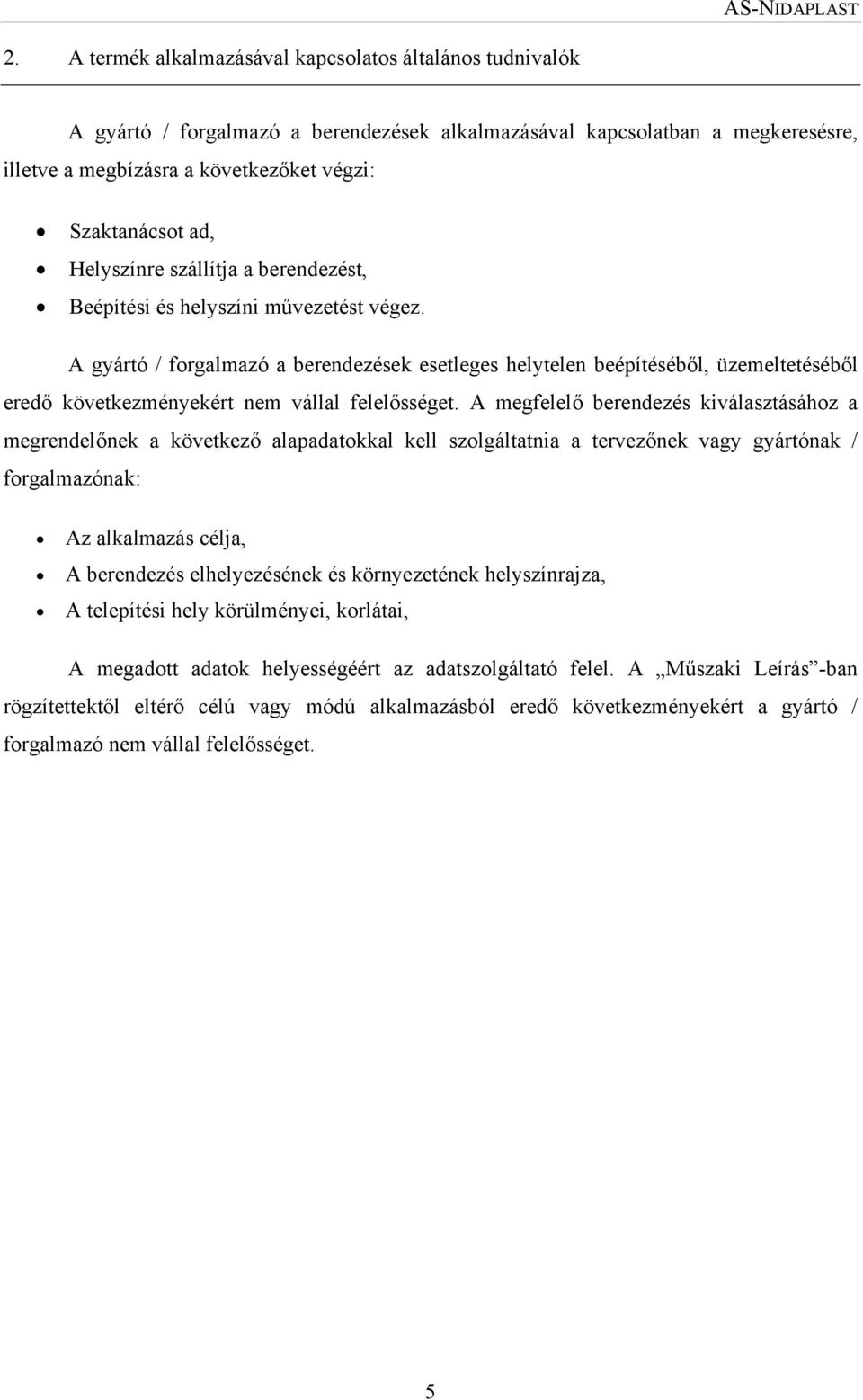 A gyártó / forgalmazó a berendezések esetleges helytelen beépítéséből, üzemeltetéséből eredő következményekért nem vállal felelősséget.