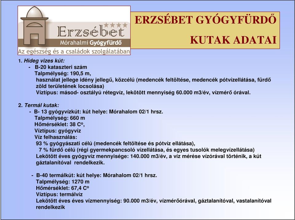 másod- osztályú rétegvíz, lekötött mennyiség 60.000 m3/év, vízmérı órával. 2. Termál kutak: - B- 13 gyógyvízkút: kút helye: Mórahalom 02/1 hrsz.