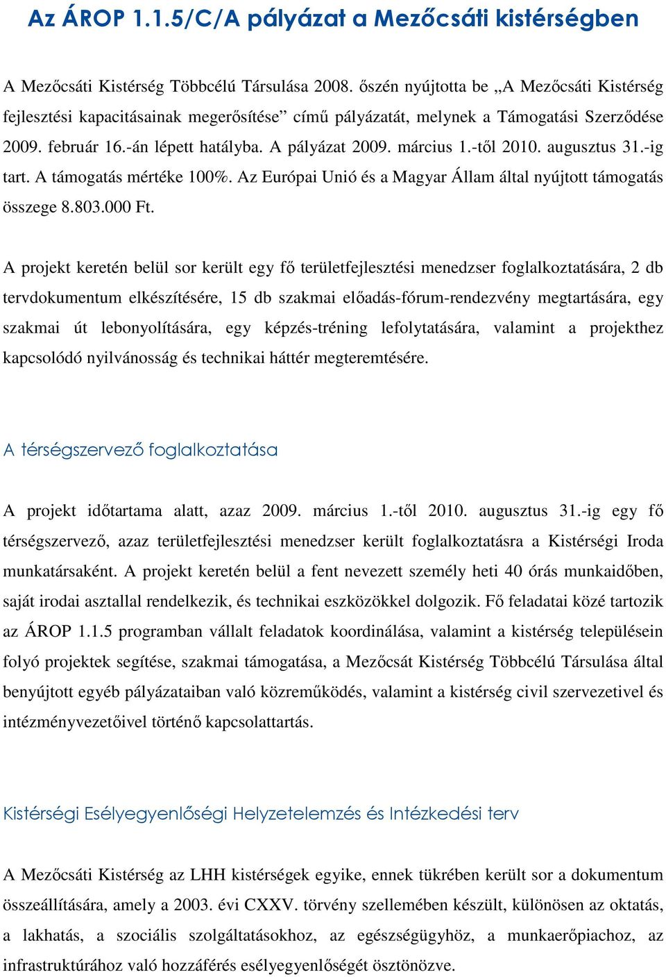 -tıl 2010. augusztus 31.-ig tart. A támogatás mértéke 100%. Az Európai Unió és a Magyar Állam által nyújtott támogatás összege 8.803.000 Ft.