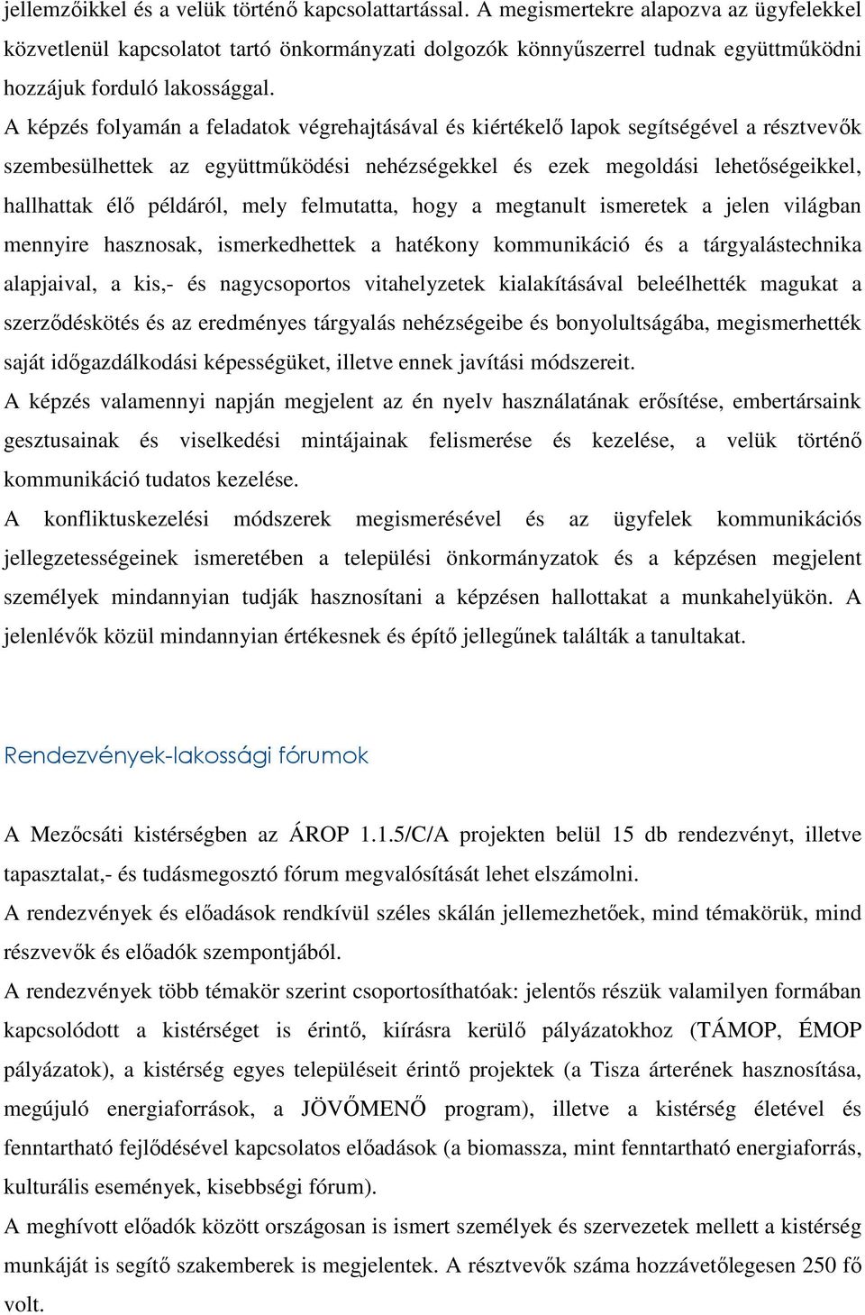 A képzés folyamán a feladatok végrehajtásával és kiértékelı lapok segítségével a résztvevık szembesülhettek az együttmőködési nehézségekkel és ezek megoldási lehetıségeikkel, hallhattak élı példáról,