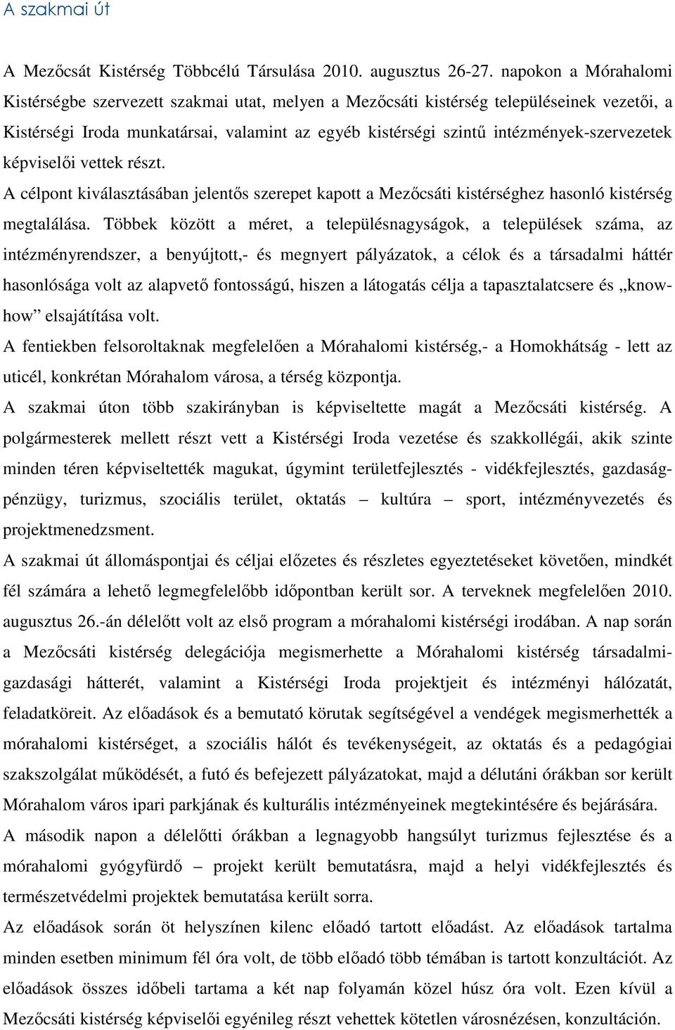 intézmények-szervezetek képviselıi vettek részt. A célpont kiválasztásában jelentıs szerepet kapott a Mezıcsáti kistérséghez hasonló kistérség megtalálása.