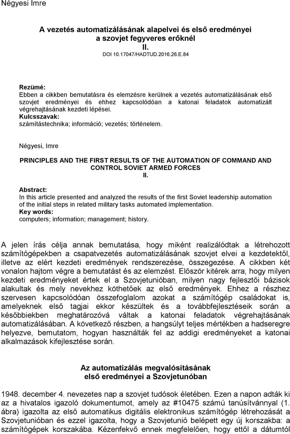 Kulcsszavak: számítástechnika; információ; vezetés; történelem. Négyesi, Imre PRINCIPLES AND THE FIRST RESULTS OF THE AUTOMATION OF COMMAND AND CONTROL SOVIET ARMED FORCES II.