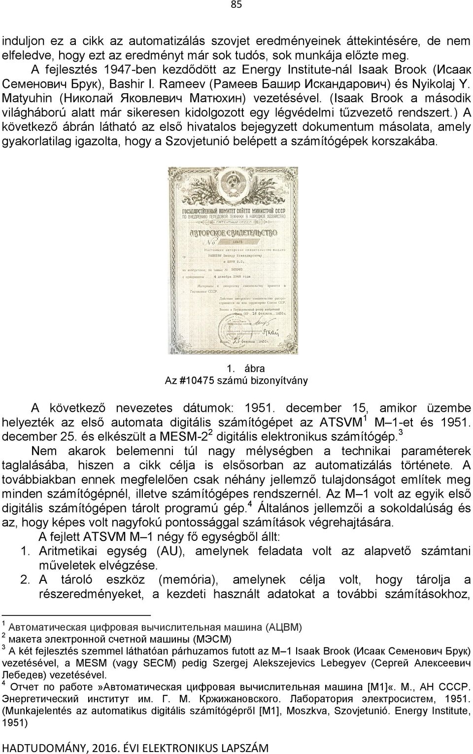 Matyuhin (Николай Яковлевич Матюхин) vezetésével. (Isaak Brook a második világháború alatt már sikeresen kidolgozott egy légvédelmi tűzvezető rendszert.