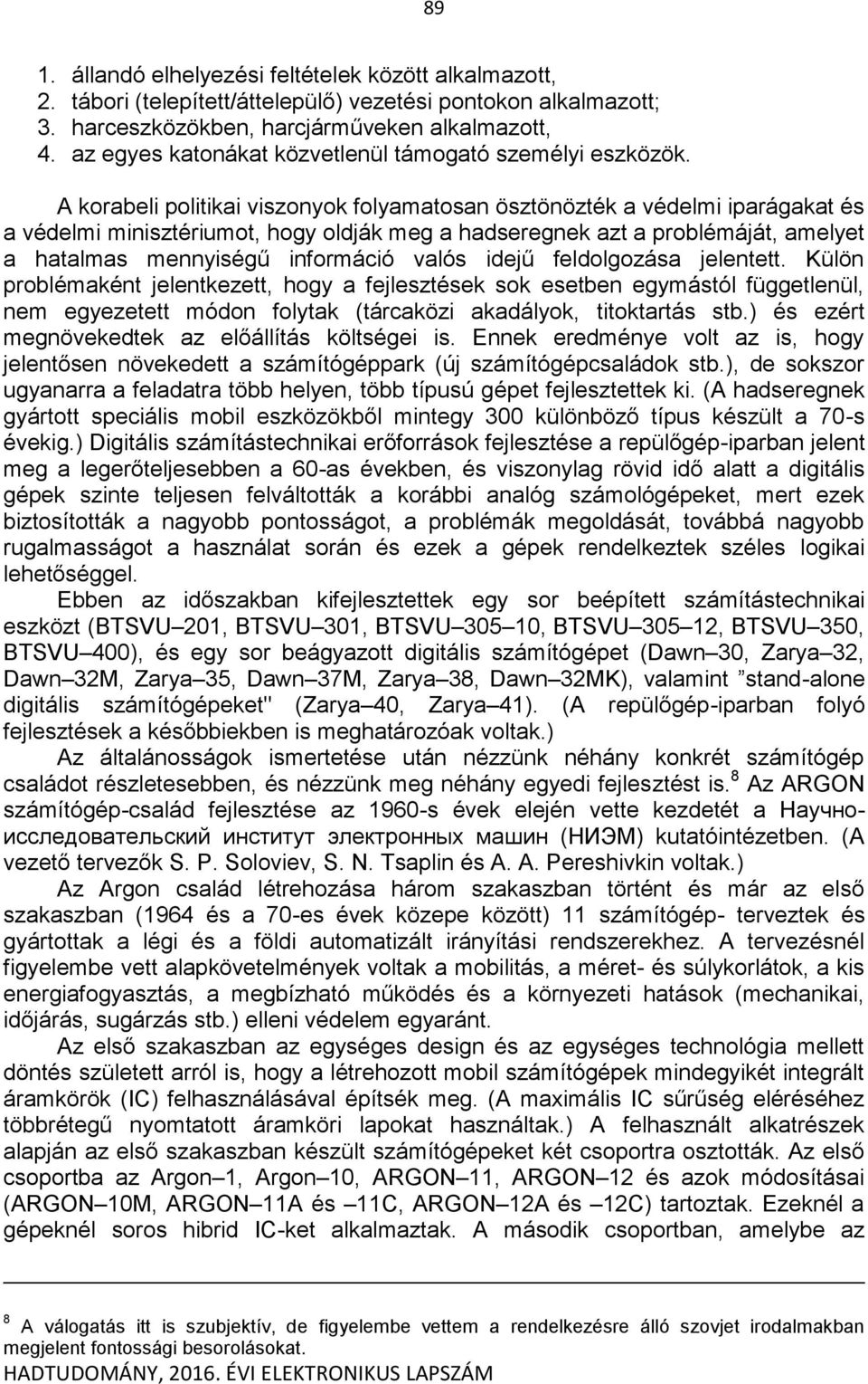 A korabeli politikai viszonyok folyamatosan ösztönözték a védelmi iparágakat és a védelmi minisztériumot, hogy oldják meg a hadseregnek azt a problémáját, amelyet a hatalmas mennyiségű információ