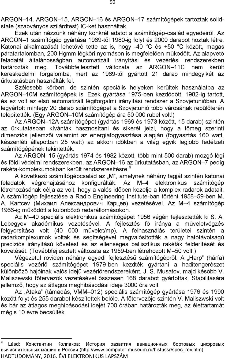 Katonai alkalmazását lehetővé tette az is, hogy -40 o C és +50 o C között, magas páratartalomban, 200 Hgmm légköri nyomáson is megfelelően működött.