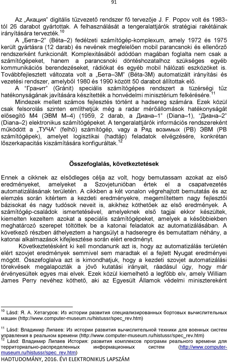 Komplexitásából adódóan magában foglalta nem csak a számítógépeket, hanem a parancsnoki döntéshozatalhoz szükséges egyéb kommunikációs berendezéseket, rádiókat és egyéb mobil hálózati eszközöket is.