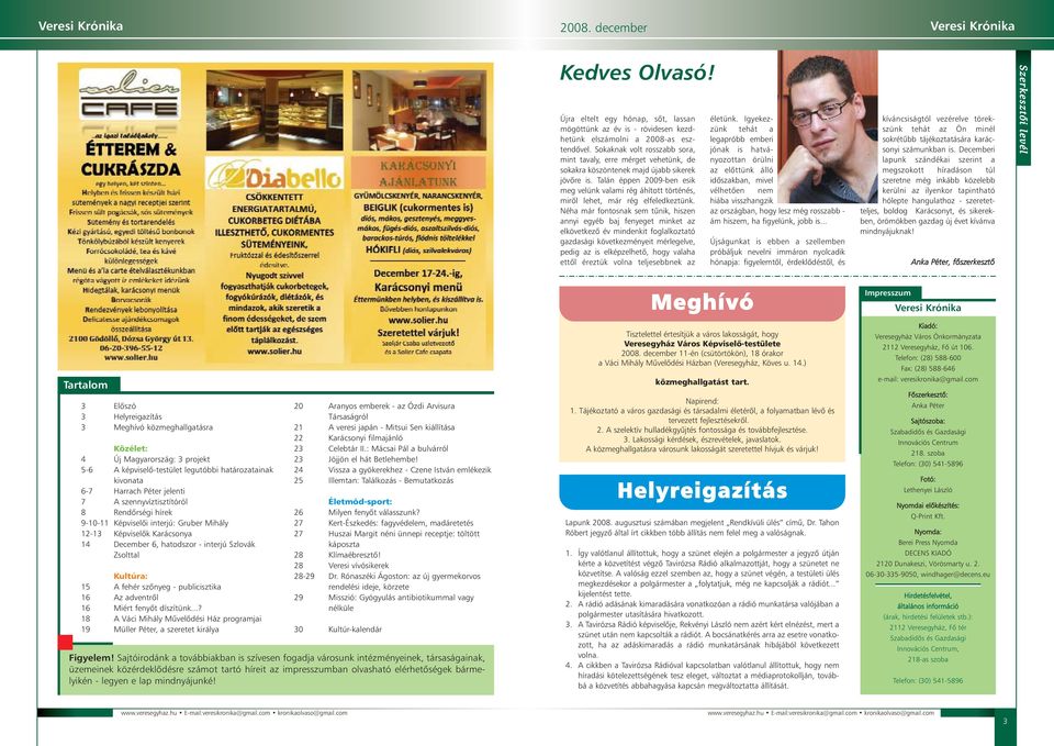 Talán éppen 2009-ben esik meg velünk valami rég áhított történés, mirõl lehet, már rég elfeledkeztünk.