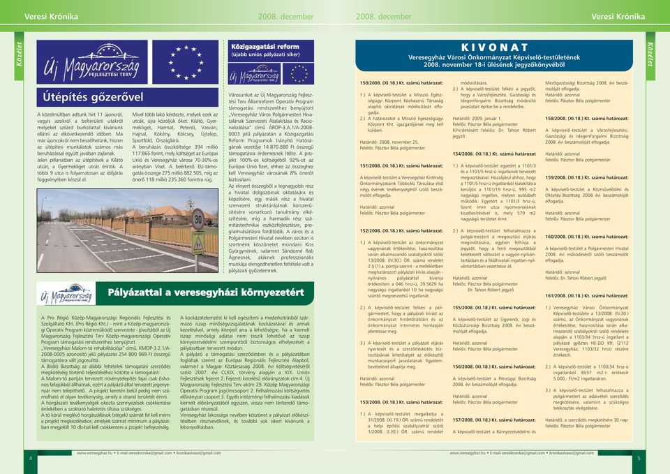 idõben. Ma már újoncokról nem beszélhetünk, hiszen az útépítési munkálatok számos más beruházással együtt javában zajlanak.