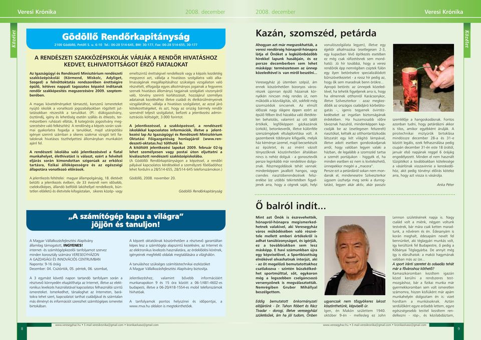 rendészeti szakközépiskolái (Körmend, Miskolc, Adyliget, Szeged) a felnõttoktatás rendszerében érettségire épülõ, kétéves nappali tagozatos képzést indítanak rendõr szakképesítés megszerzésére 2009.