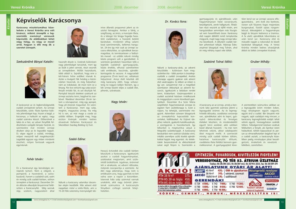 Az ünnepi készülõdés, sütés- fõzés ilyenkor különös jelentõséget kap, hiszen a bejgli, a kocsonya, a halászlé az egész, nagy család számára készül.