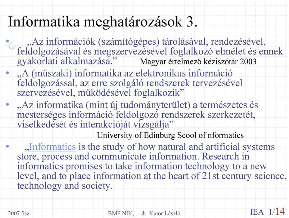 (mint új tudományterület) a természetes és mesterséges információ feldolgozó rendszerek szerkezetét, viselkedését és interakcióját vizsgálja University of Edinburg Scool of nformatics Informatics is