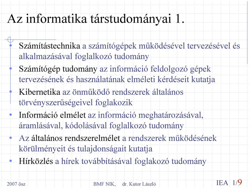 gépek tervezésének és használatának elméleti kérdéseit kutatja Kibernetika az önműködő rendszerek általános törvényszerűségeivel foglakozik
