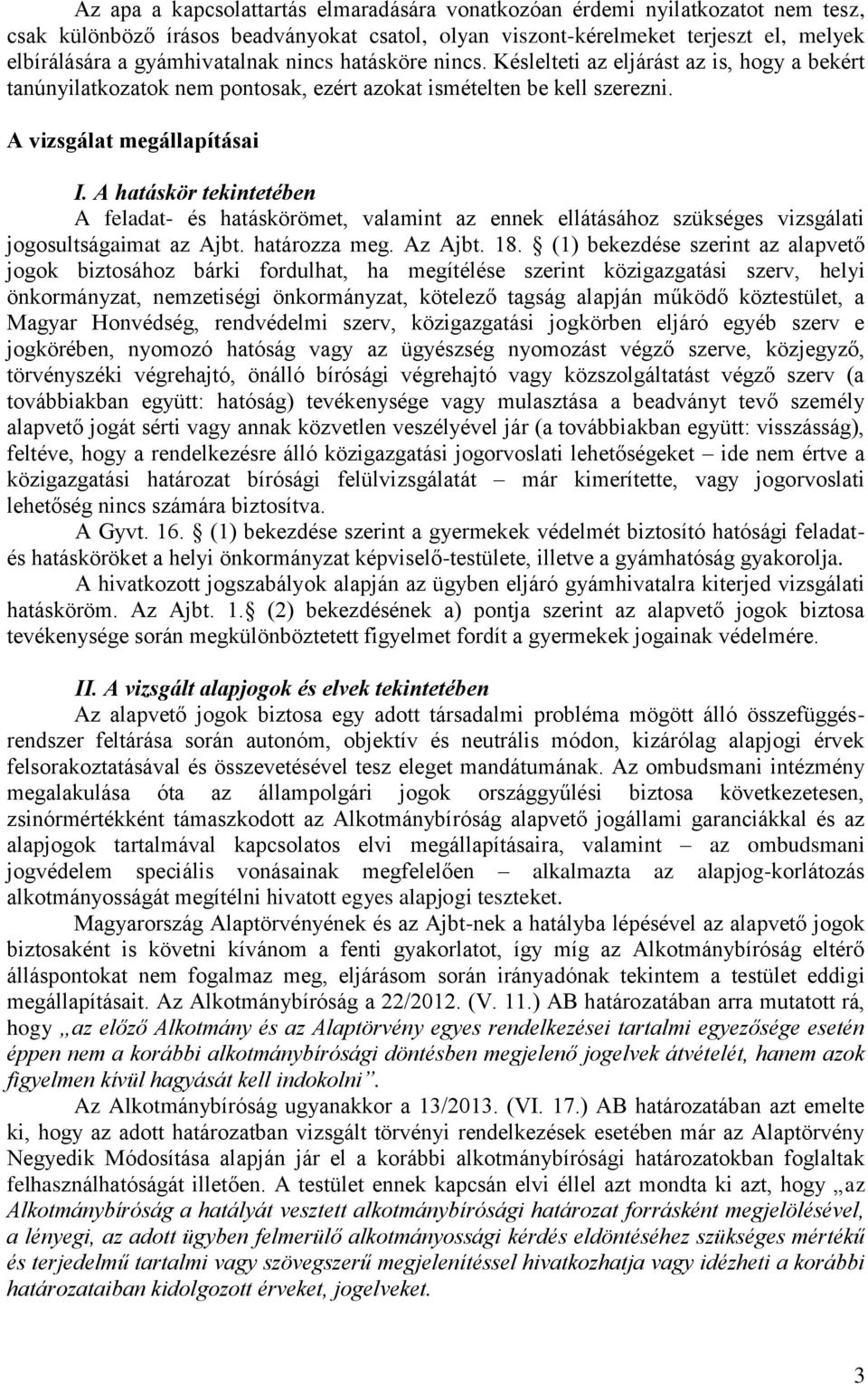 A hatáskör tekintetében A feladat- és hatáskörömet, valamint az ennek ellátásához szükséges vizsgálati jogosultságaimat az Ajbt. határozza meg. Az Ajbt. 18.
