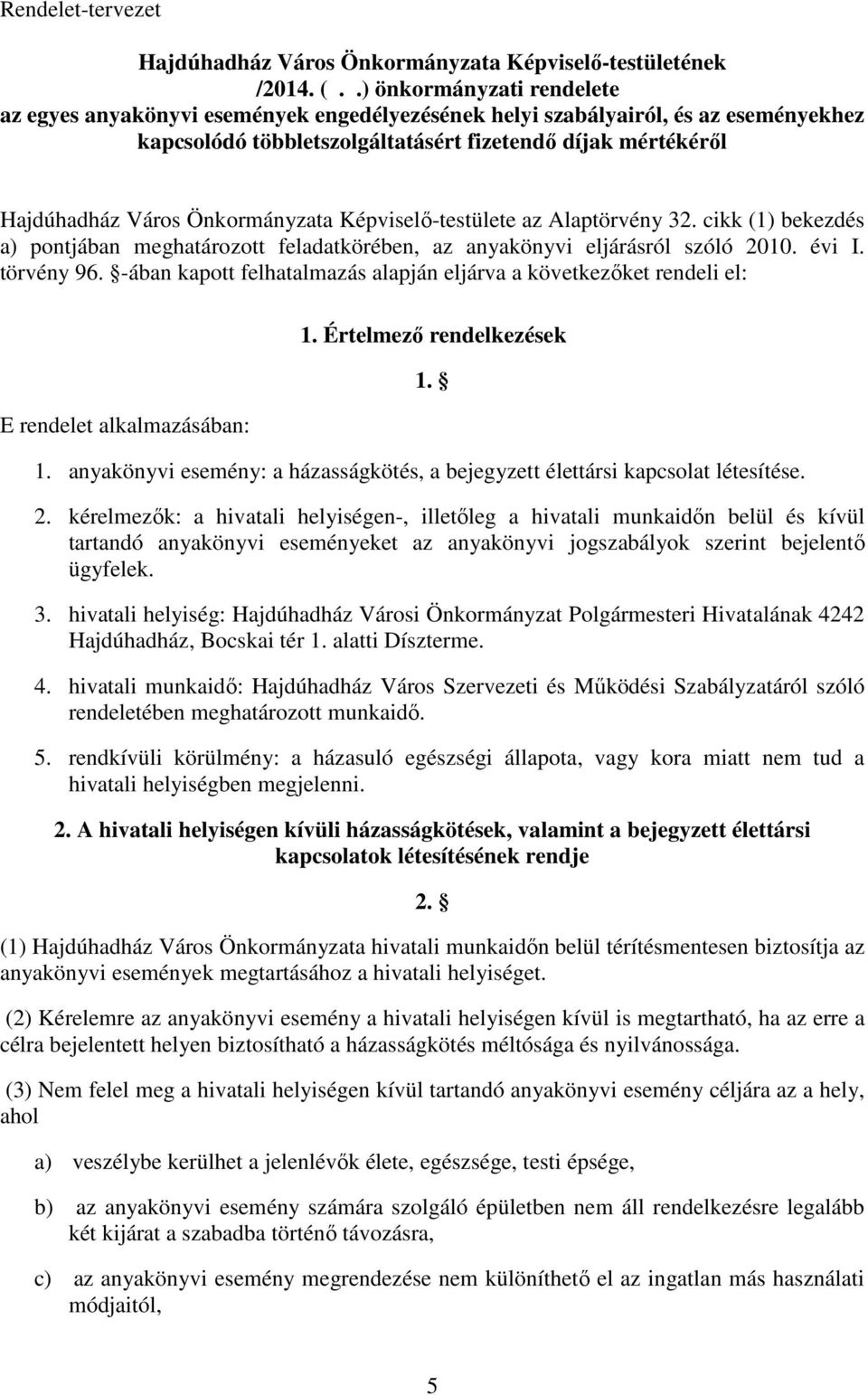 Önkormányzata Képviselő-testülete az Alaptörvény 32. cikk (1) bekezdés a) pontjában meghatározott feladatkörében, az anyakönyvi eljárásról szóló 2010. évi I. törvény 96.