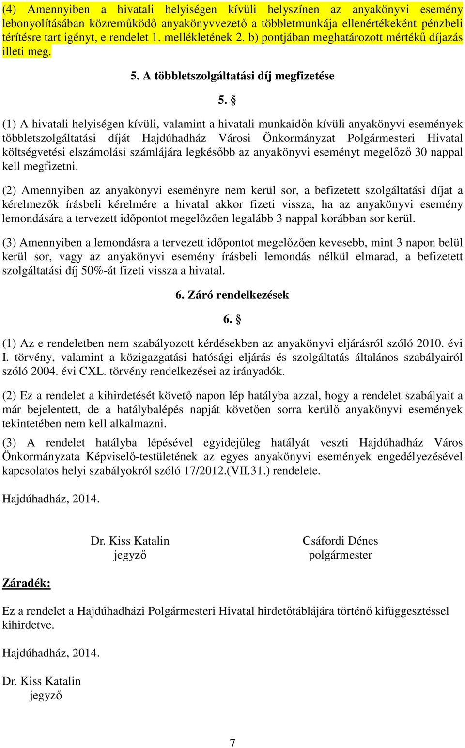 (1) A hivatali helyiségen kívüli, valamint a hivatali munkaidőn kívüli anyakönyvi események többletszolgáltatási díját Hajdúhadház Városi Önkormányzat Polgármesteri Hivatal költségvetési elszámolási