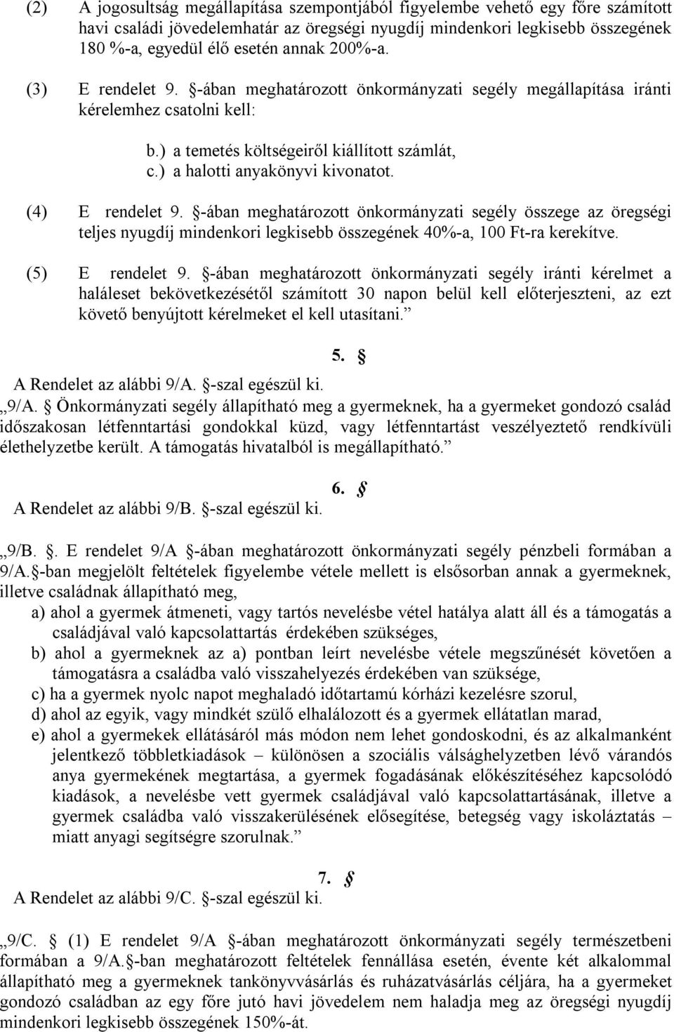 (4) E rendelet 9. -ában meghatározott önkormányzati segély összege az öregségi teljes nyugdíj mindenkori legkisebb összegének 40%-a, 100 Ft-ra kerekítve. (5) E rendelet 9.