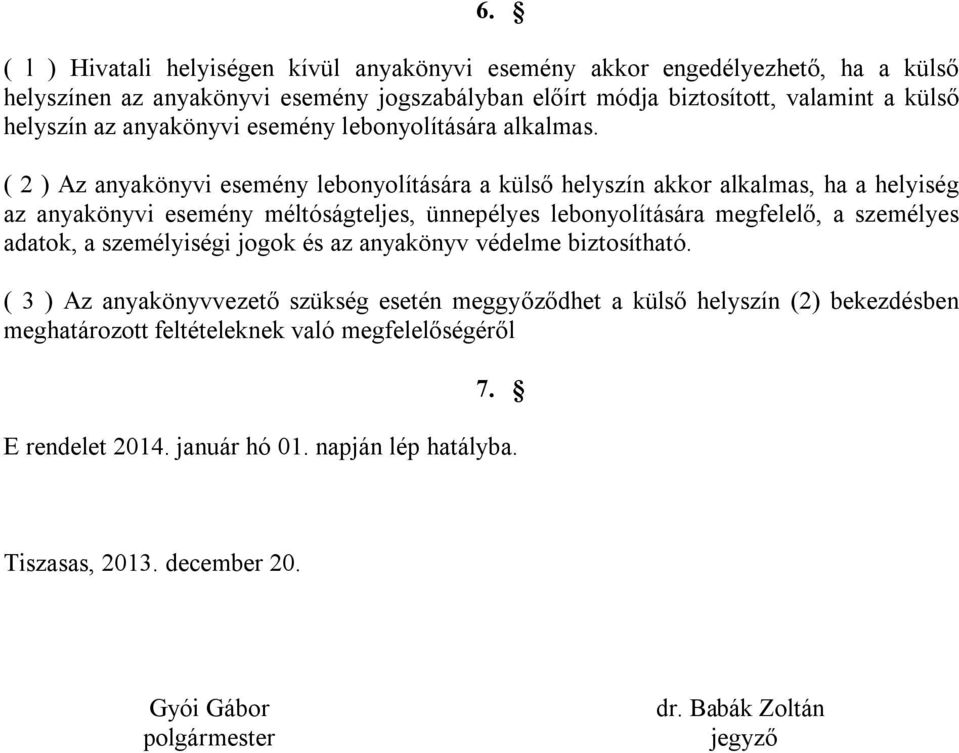 ( 2 ) Az anyakönyvi esemény lebonyolítására a külső helyszín akkor alkalmas, ha a helyiség az anyakönyvi esemény méltóságteljes, ünnepélyes lebonyolítására megfelelő, a személyes adatok,