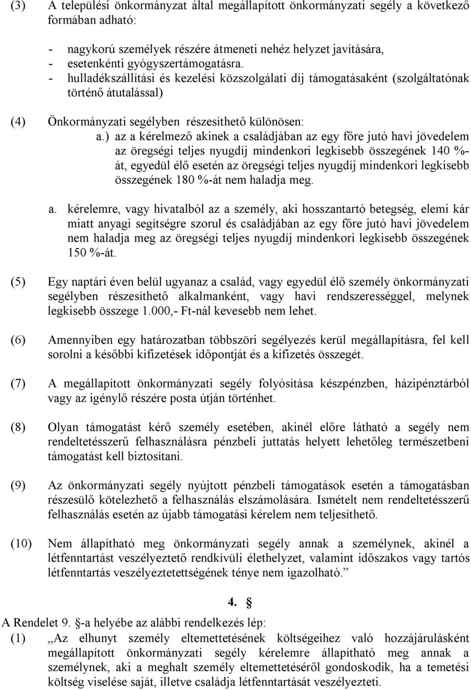 ) az a kérelmező akinek a családjában az egy főre jutó havi jövedelem az öregségi teljes nyugdíj mindenkori legkisebb összegének 140 %- át, egyedül élő esetén az öregségi teljes nyugdíj mindenkori