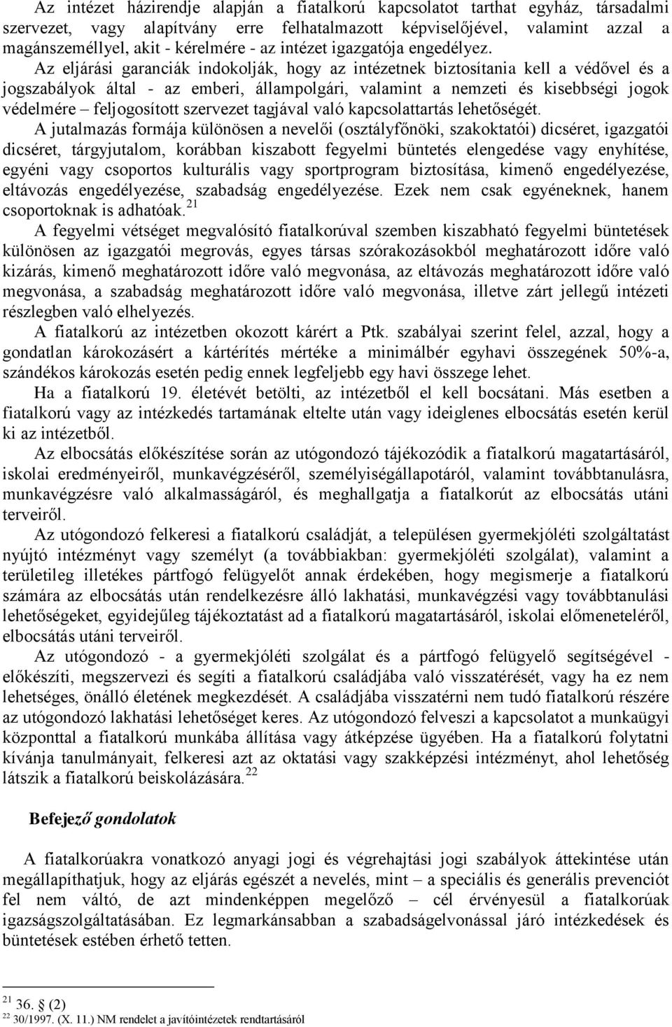 Az eljárási garanciák indokolják, hogy az intézetnek biztosítania kell a védővel és a jogszabályok által - az emberi, állampolgári, valamint a nemzeti és kisebbségi jogok védelmére feljogosított