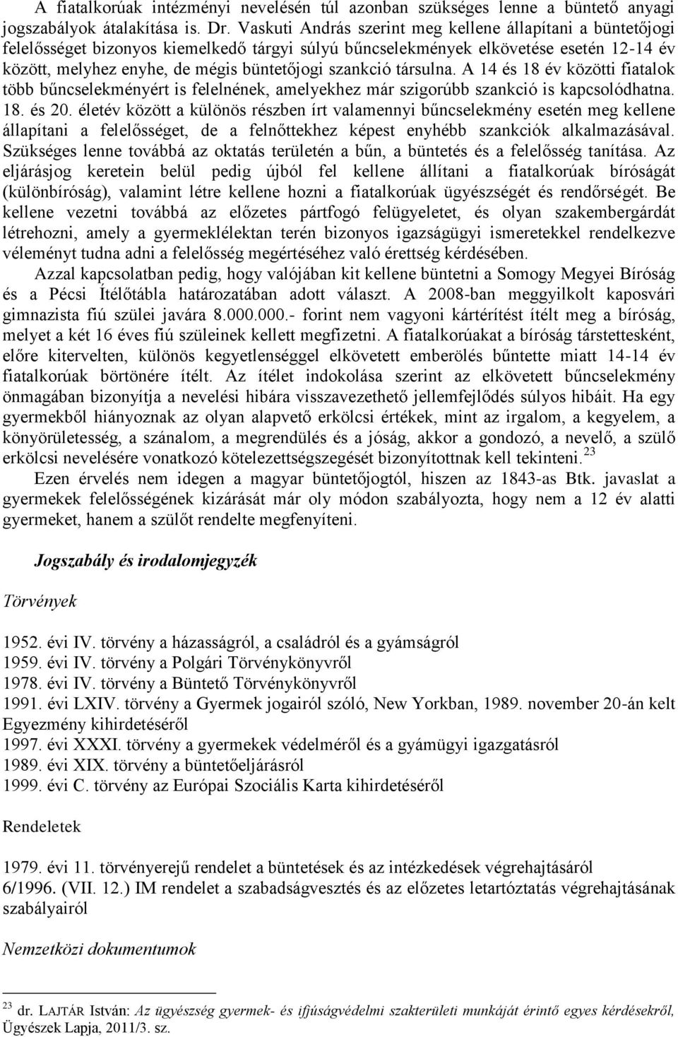 szankció társulna. A 14 és 18 év közötti fiatalok több bűncselekményért is felelnének, amelyekhez már szigorúbb szankció is kapcsolódhatna. 18. és 20.