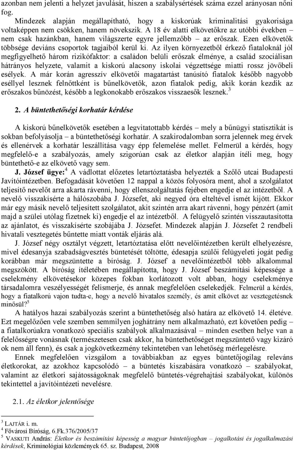 A 18 év alatti elkövetőkre az utóbbi években nem csak hazánkban, hanem világszerte egyre jellemzőbb az erőszak. Ezen elkövetők többsége deviáns csoportok tagjaiból kerül ki.