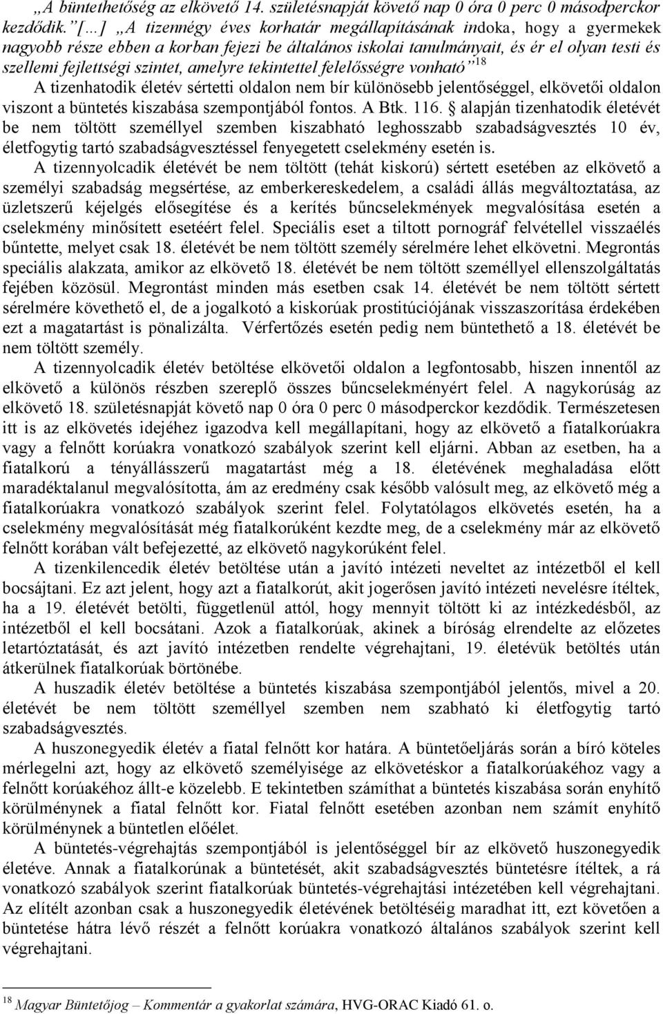 amelyre tekintettel felelősségre vonható 18 A tizenhatodik életév sértetti oldalon nem bír különösebb jelentőséggel, elkövetői oldalon viszont a büntetés kiszabása szempontjából fontos. A Btk. 116.