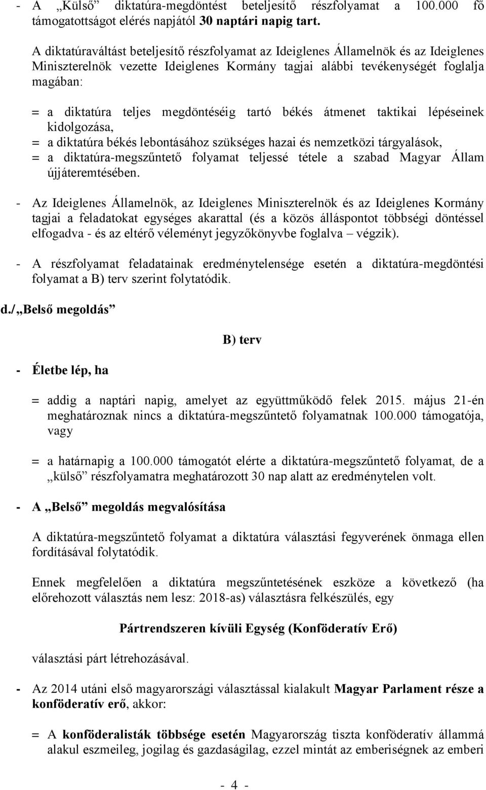 megdöntéséig tartó békés átmenet taktikai lépéseinek kidolgozása, = a diktatúra békés lebontásához szükséges hazai és nemzetközi tárgyalások, = a diktatúra-megszűntető folyamat teljessé tétele a